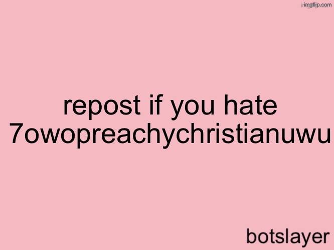 botslayer announcement temp v3 | repost if you hate 7owopreachychristianuwu | image tagged in botslayer announcement temp v3 | made w/ Imgflip meme maker