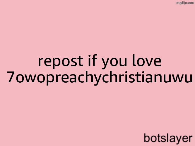 botslayer announcement temp v3 | repost if you love 7owopreachychristianuwu | image tagged in botslayer announcement temp v3,remix | made w/ Imgflip meme maker