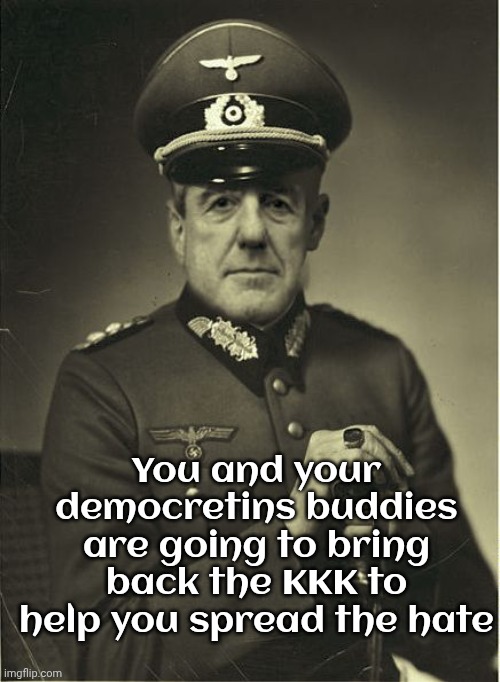 You and your democretins buddies are going to bring back the KKK to help you spread the hate | image tagged in good guy mueller | made w/ Imgflip meme maker