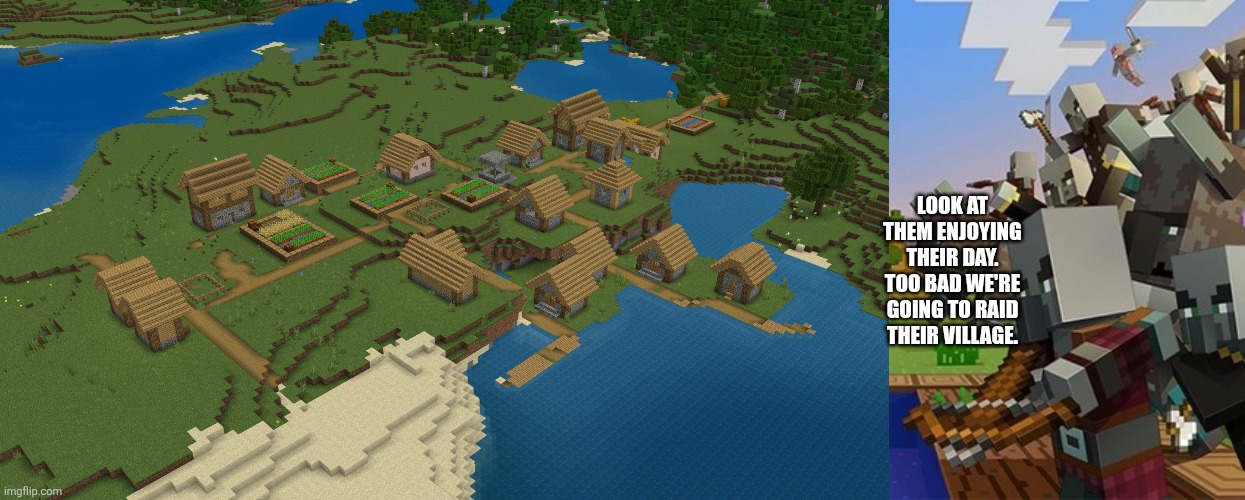 Look at them enjoying their day. Too bad we're going to raid their village. | image tagged in minecraft village,illagers | made w/ Imgflip meme maker
