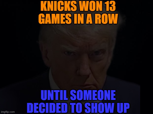 Hmmmm what do i say... "TDS TDS TDS!!!" | Knicks won 13 games in a row; until someone decided to show up | image tagged in tds is a scam | made w/ Imgflip meme maker