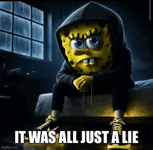 IMG_1847.png | It was all just a lie | image tagged in img_1847 png | made w/ Imgflip meme maker