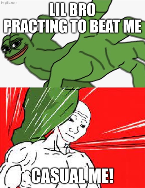 Pepe punch vs. Dodging Wojak | Lil bro practing to beat me; Casual me! | image tagged in pepe punch vs dodging wojak | made w/ Imgflip meme maker