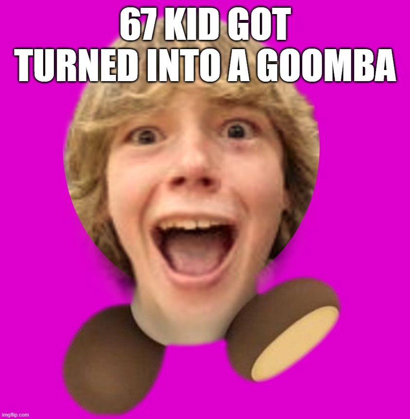 67 Kid Goomba | 67 kid got turned into a goomba | image tagged in 67 kid goomba | made w/ Imgflip meme maker