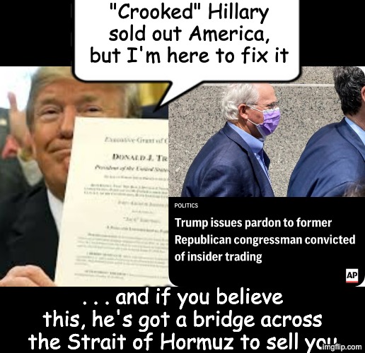 "Crooked" Hillary sold out America, but I'm here to fix it . . . and if you believe this, he's got a bridge across the Strait of Hormuz to s | made w/ Imgflip meme maker