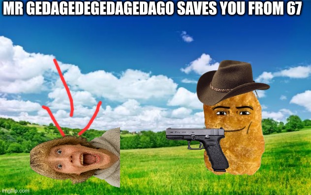 67 is Cringe | Mr Gedagedegedagedago Saves You From 67 | image tagged in beautiful nature,anti 67,aicp,67,gedagedegedagedago,anti cringe | made w/ Imgflip meme maker