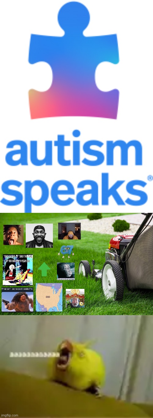My reaction to some people with autism’s primary, childish interests. | image tagged in autism speaks,lawn mower,aaaaaaaaaaaaaaaaaaaaaaa,delete this,67,deviantart | made w/ Imgflip meme maker