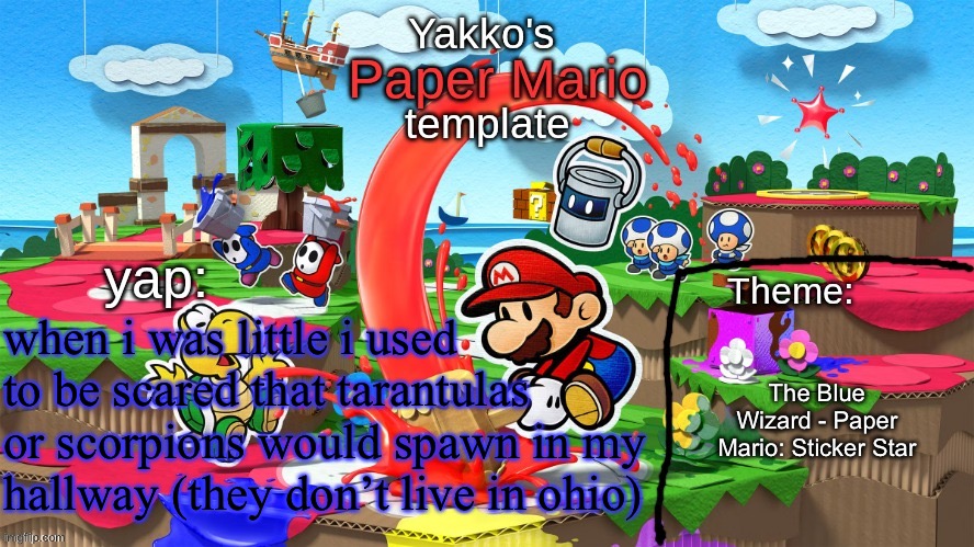 Yakko's Paper Mario template | when i was little i used to be scared that tarantulas or scorpions would spawn in my hallway (they don’t live in ohio); The Blue Wizard - Paper Mario: Sticker Star | image tagged in yakko's paper mario template | made w/ Imgflip meme maker