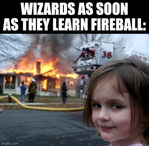 Disaster Girl Meme | Wizards as soon as they learn fireball: | image tagged in memes,disaster girl | made w/ Imgflip meme maker