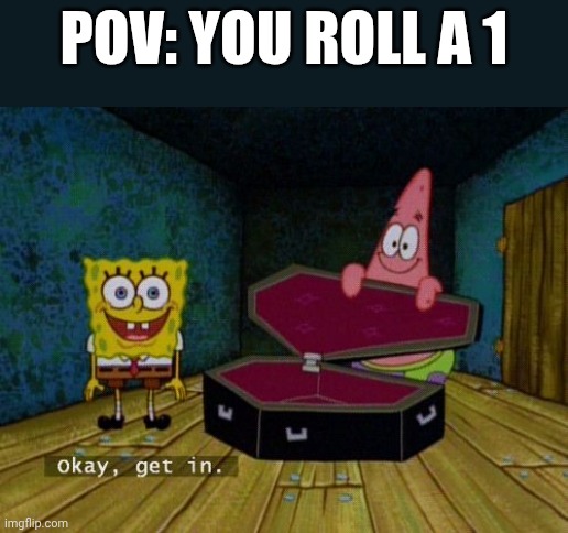 Okay Get In | Pov: you roll a 1 | image tagged in okay get in | made w/ Imgflip meme maker