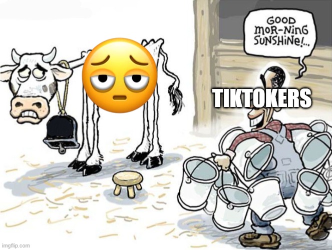 tiktokers too much this emoji right  now nowdays | tiktokers | image tagged in milk the cow meme,emoji,tiktok | made w/ Imgflip meme maker
