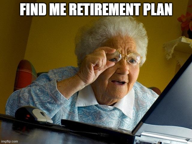 Grandma Finds The Internet Meme | find me Retirement plan | image tagged in memes,grandma finds the internet | made w/ Imgflip meme maker