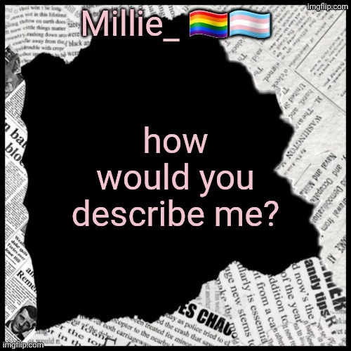 Millie's pride month announcement template | how would you describe me? | image tagged in millie's pride month announcement template | made w/ Imgflip meme maker