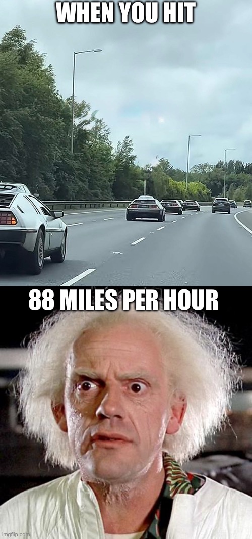 When the Flux Capacitor Kicks In | When you hit; 88 miles per hour | image tagged in back to the future,88,back to the future roads,marty mcfly,doc holliday | made w/ Imgflip meme maker