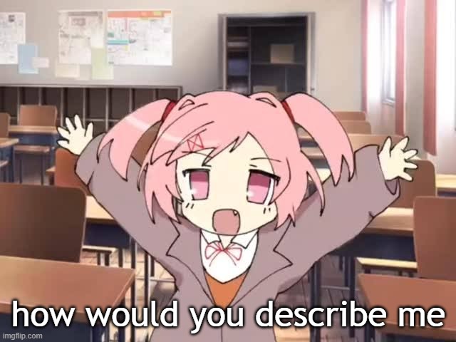 2000s Moe Natsuki | how would you describe me | image tagged in 2000s moe natsuki | made w/ Imgflip meme maker