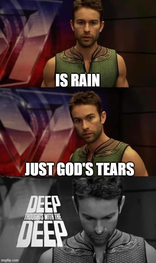 something i thought about today | is rain; just god's tears | image tagged in deep thoughts with the deep,raining,heaven,god,funny memes | made w/ Imgflip meme maker