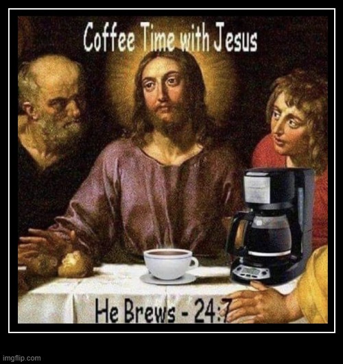 Who Would Have Known... | image tagged in vince vance,jesus,coffee cup,coffee maker,memes,hebrews | made w/ Imgflip meme maker