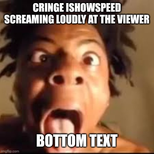 Ishowspeed rage screaming | Cringe Ishowspeed screaming loudly at the viewer; Bottom Text | image tagged in ishowspeed rage | made w/ Imgflip meme maker