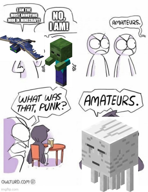 Amateurs | I am the most annoying mob in Minecraft! No, I am! | image tagged in amateurs,minecraft,annoying | made w/ Imgflip meme maker
