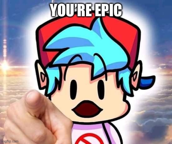 YOU | You’re epic | image tagged in boyfriend pointing at you | made w/ Imgflip meme maker