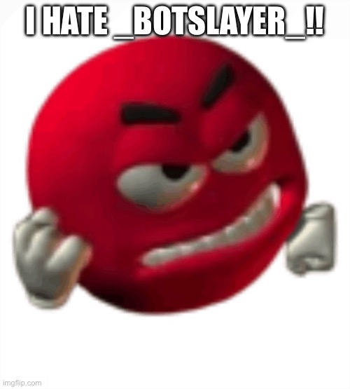 Dont BAN me | I hate _botslayer_!! | image tagged in grrr | made w/ Imgflip meme maker