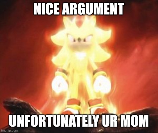 I'm bored | Nice argument; Unfortunately ur mom | image tagged in super shadow | made w/ Imgflip meme maker