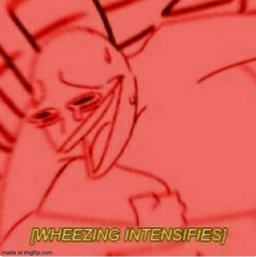 image tagged in wheeze | made w/ Imgflip meme maker