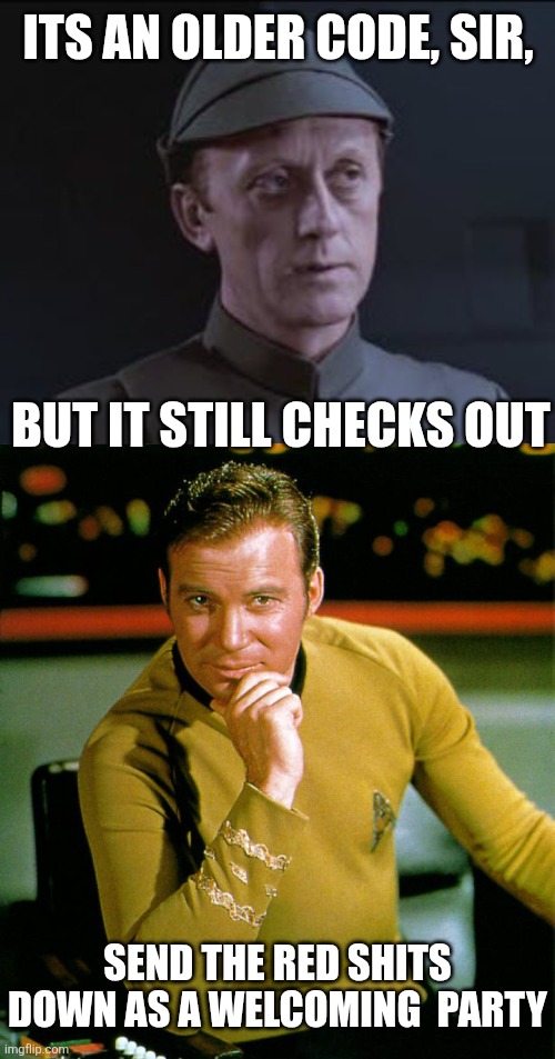 Its an older code, sir, But it still checks out Send the red shits down as a welcoming  party | image tagged in it's an older code,captain kirk | made w/ Imgflip meme maker