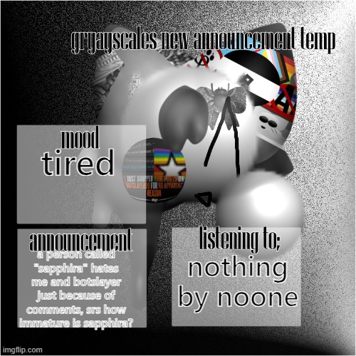 drama for some reason | tired; a person called "sapphira" hates me and botslayer just because of comments, srs how immature is sapphira? nothing by noone | image tagged in grayscale new announcement template | made w/ Imgflip meme maker