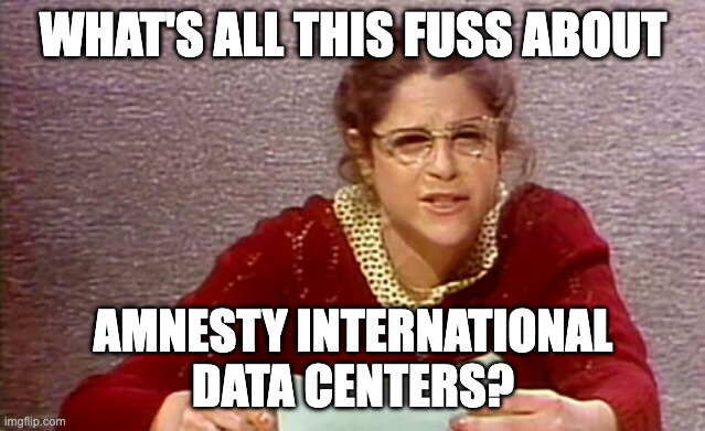 Emily Litella & data centers | What's all this fuss about; amnesty international
data centers? | image tagged in ai,data centers | made w/ Imgflip meme maker