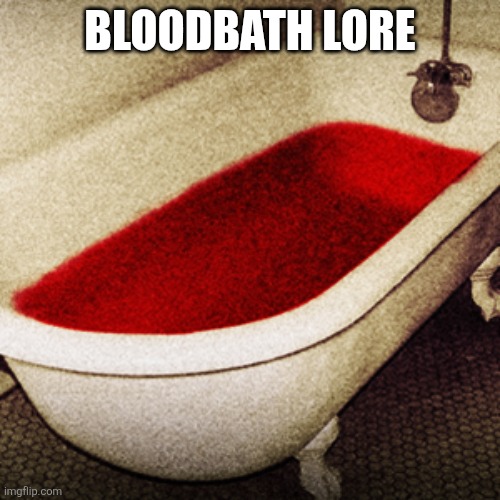 BloodBath lore | image tagged in bloodbath | made w/ Imgflip meme maker