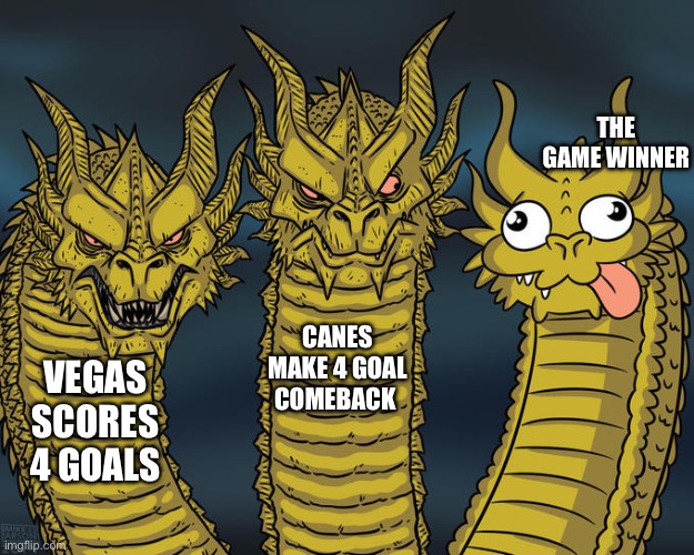 Three-headed Dragon | The game winner; Canes make 4 goal comeback; Vegas scores 4 goals | image tagged in three-headed dragon | made w/ Imgflip meme maker