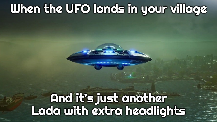 Slavic Saucer | When the UFO lands in your village; And it’s just another Lada with extra headlights | image tagged in slavic saucer,slavic ufo | made w/ Imgflip meme maker