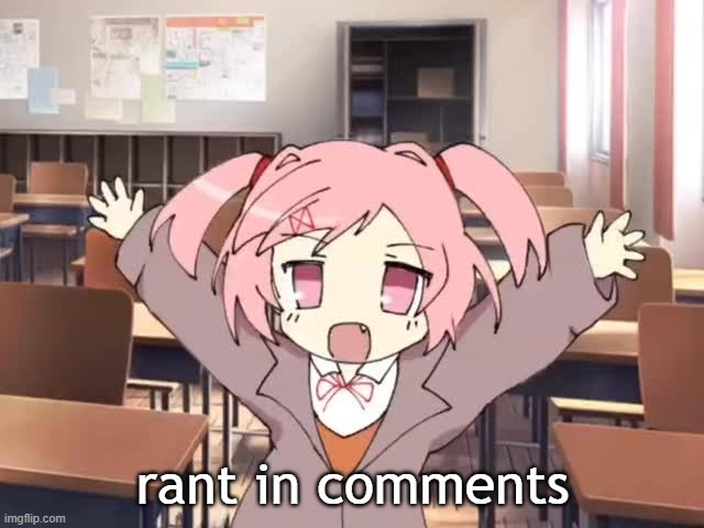 vent* | rant in comments | image tagged in 2000s moe natsuki | made w/ Imgflip meme maker