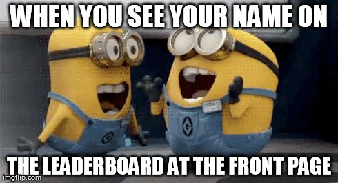 Excited Minions | WHEN YOU SEE YOUR NAME ON THE LEADERBOARD AT THE FRONT PAGE | image tagged in excited minions  | made w/ Imgflip meme maker