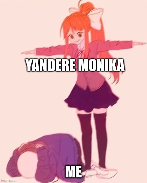 Monika | Yandere Monika; Me | image tagged in anime t pose | made w/ Imgflip meme maker