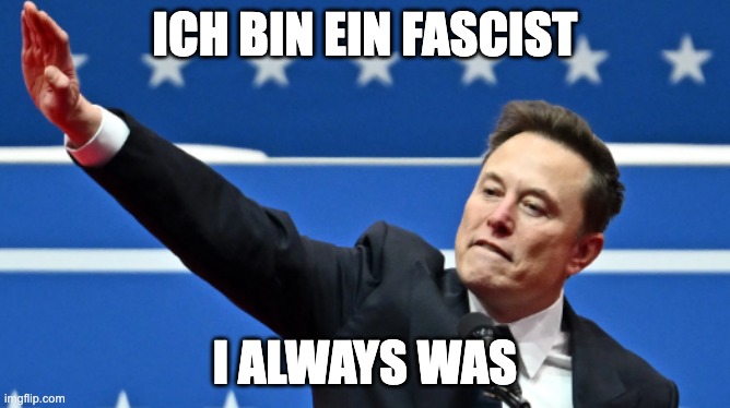 Elon Hitler | ICH BIN EIN FASCIST; I ALWAYS WAS | image tagged in elon hitler,hitler,musk | made w/ Imgflip meme maker