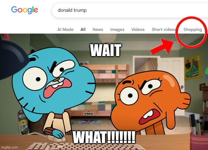 wait WHA- you can buy Trump?? | wait; WHAT!!!!!!! | image tagged in gumball,memes,donald trump,online shopping | made w/ Imgflip meme maker