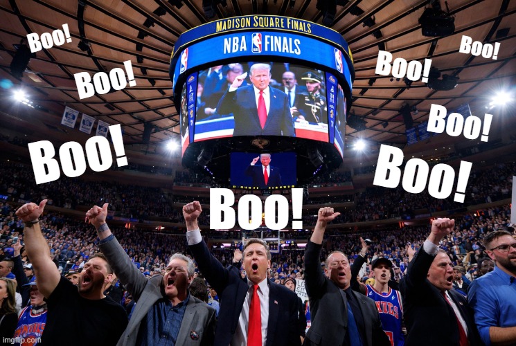 Trump humiliated at MSG! | Boo! Boo! Boo! Boo! Boo! Boo! Boo! Boo! | image tagged in donald trump,booed,madison square garden,nba finals | made w/ Imgflip meme maker