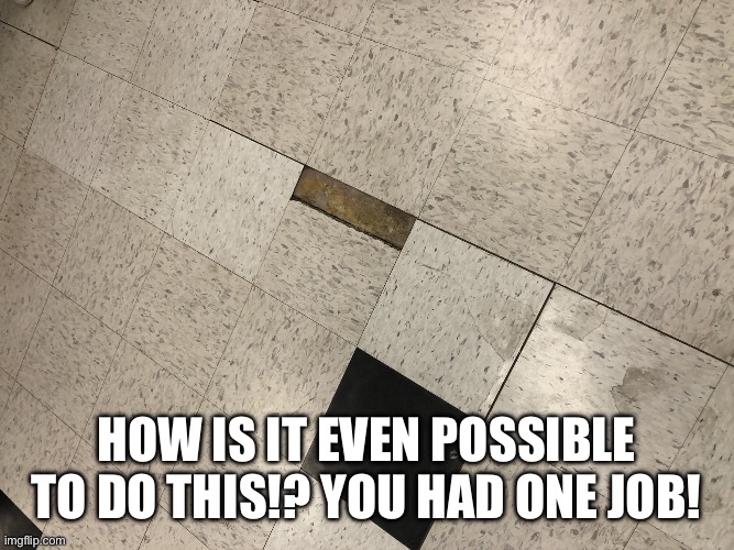 My OCD is triggered | How is it even possible to do this!? You had one job! | image tagged in img_1523 jpeg,you had one job,tile fail | made w/ Imgflip meme maker