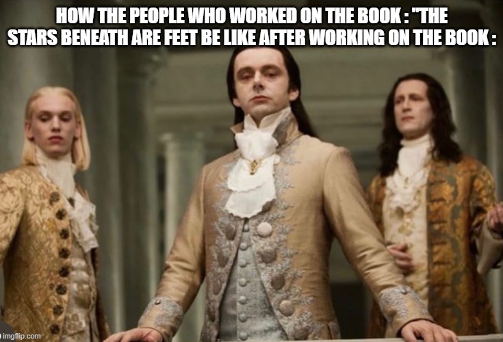 That Book Is Peak/Also I will Stop  making memes Now since im making too much of them | how the people who worked on the book : "The stars beneath are feet be like after working on the book : | image tagged in elite looking down | made w/ Imgflip meme maker