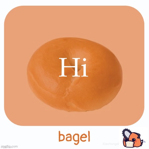 Bagel | Hi | image tagged in bagel | made w/ Imgflip meme maker
