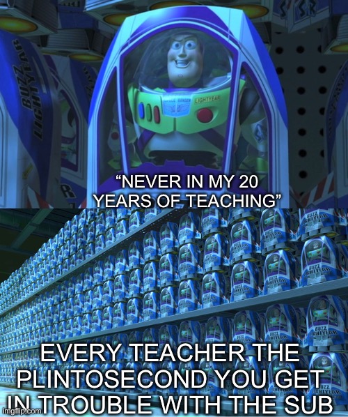 Tie | “Never in my 20 years of teaching”; Every teacher the plintosecond you get in trouble with the sub | image tagged in buzz lightyear clones | made w/ Imgflip meme maker