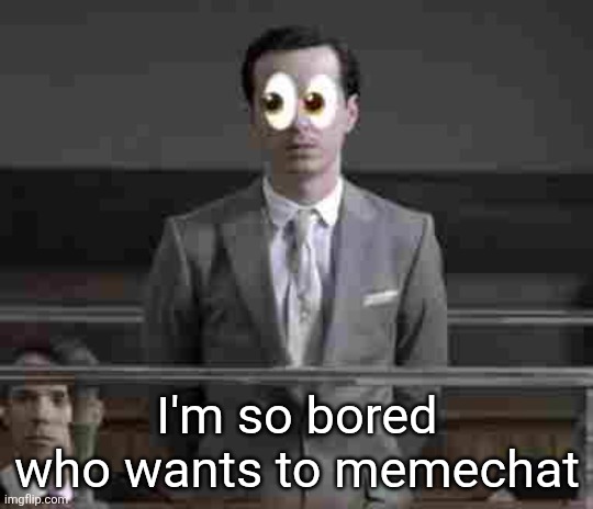 Jim observing | I'm so bored who wants to memechat | image tagged in jim observing | made w/ Imgflip meme maker