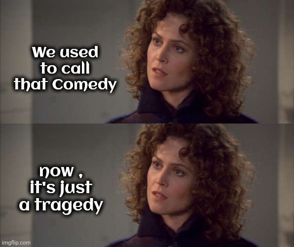 We used to call that Comedy now , it's just a tragedy | made w/ Imgflip meme maker