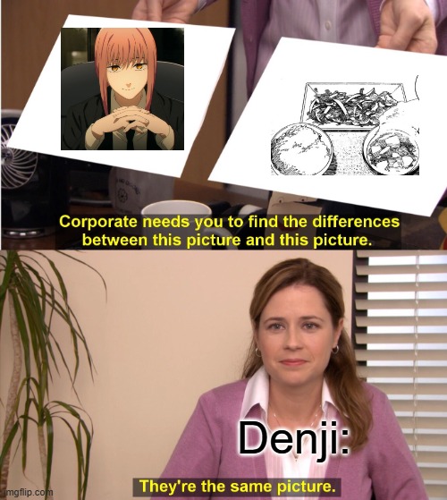 They're The Same Picture Meme | Denji: | image tagged in memes,they're the same picture | made w/ Imgflip meme maker