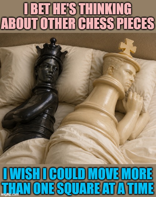Checkmate | I bet he's thinking about other chess pieces; I wish I could move more than one square at a time | image tagged in memes,i bet he's thinking about other women,chess | made w/ Imgflip meme maker