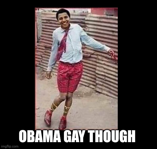 OBAMA GAY | Obama gay though | image tagged in obama gay | made w/ Imgflip meme maker