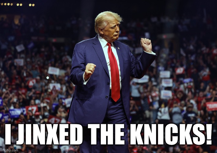IMG_1782.jpeg | I JINXED THE KNICKS! | image tagged in img_1782 jpeg | made w/ Imgflip meme maker