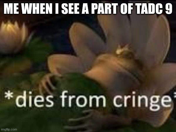 literaly | me when I see a part of tadc 9 | image tagged in tadc | made w/ Imgflip meme maker